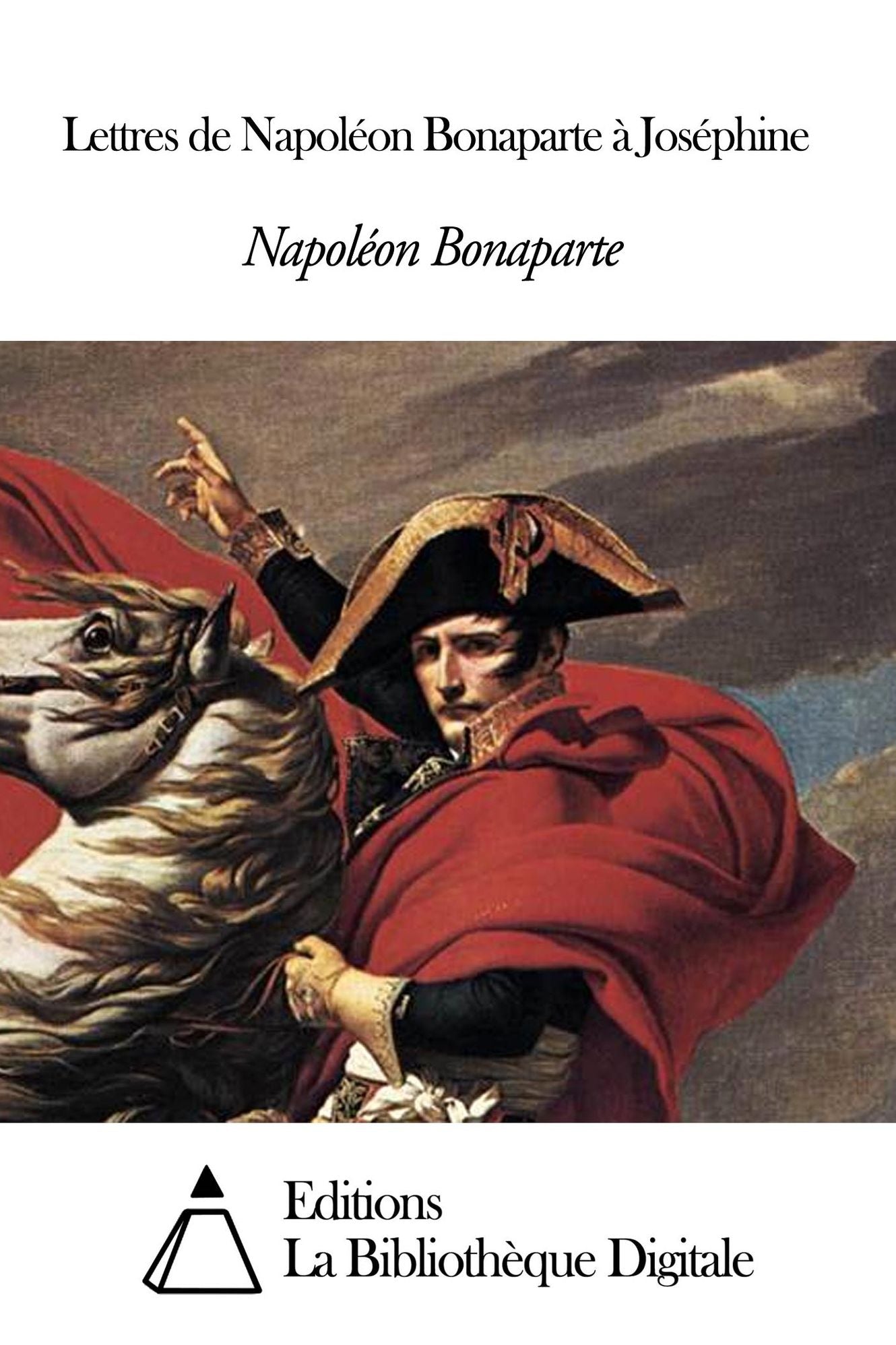 Lettres de Napol&eacute;on Bonaparte &agrave; Jos&eacute;phine