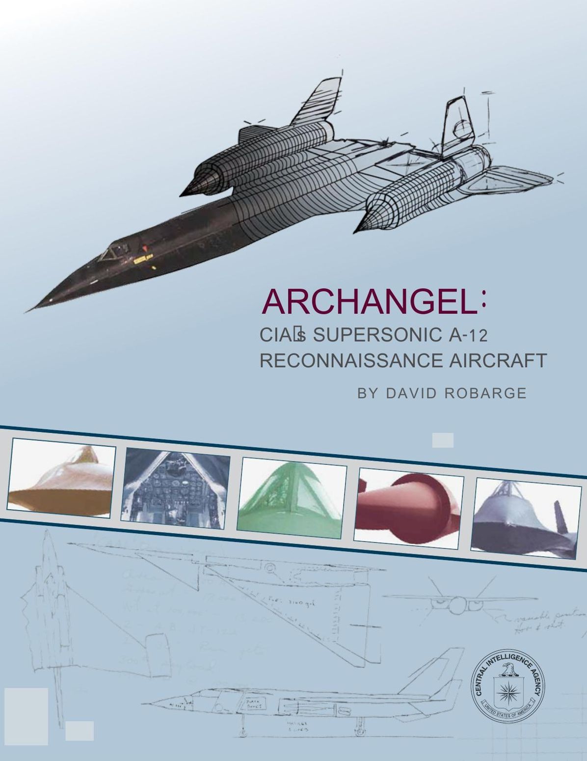 ARCHANGEL: CIA’s SUPERSONIC A-12 RECONNAISSANCE AIRCRAFT