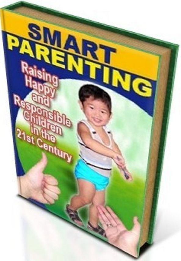 DIY Guide on Smart Parenting - Raising Happy and Responsible Children in the 21 st Century