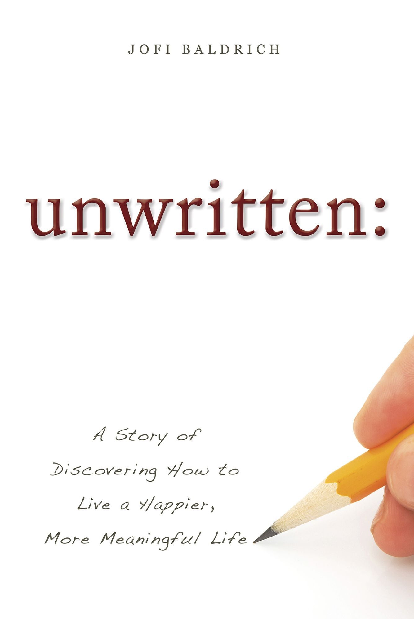unwritten: A Story of Discovering How to Live a Happier, More Meaningful Life