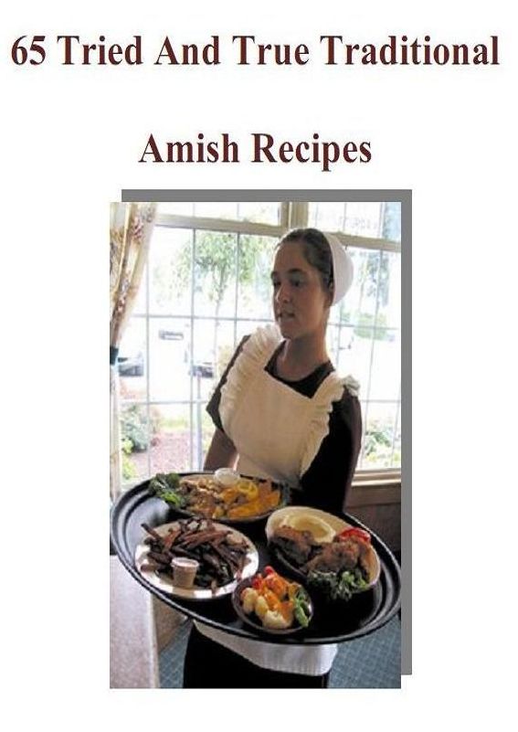 Recipes CookBook - 65 Tried And True Traditional Amish Recipes - A traditional Amish recipe that you didn't even know it.