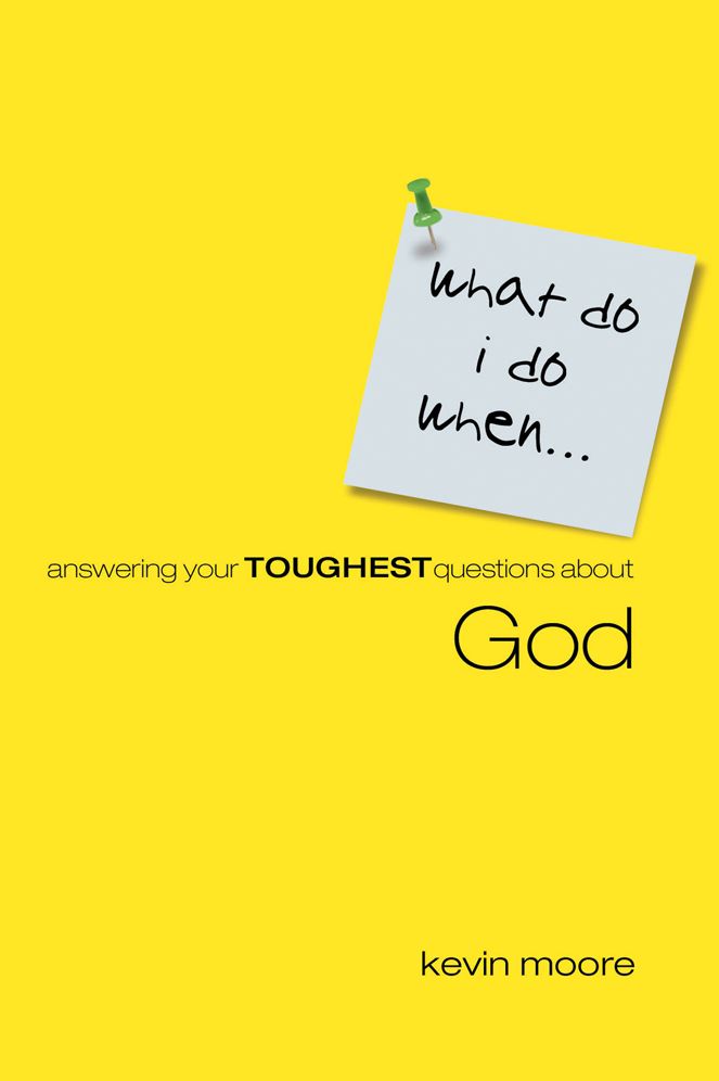 What Do I Do When?: Answering Your Toughest Questions About God