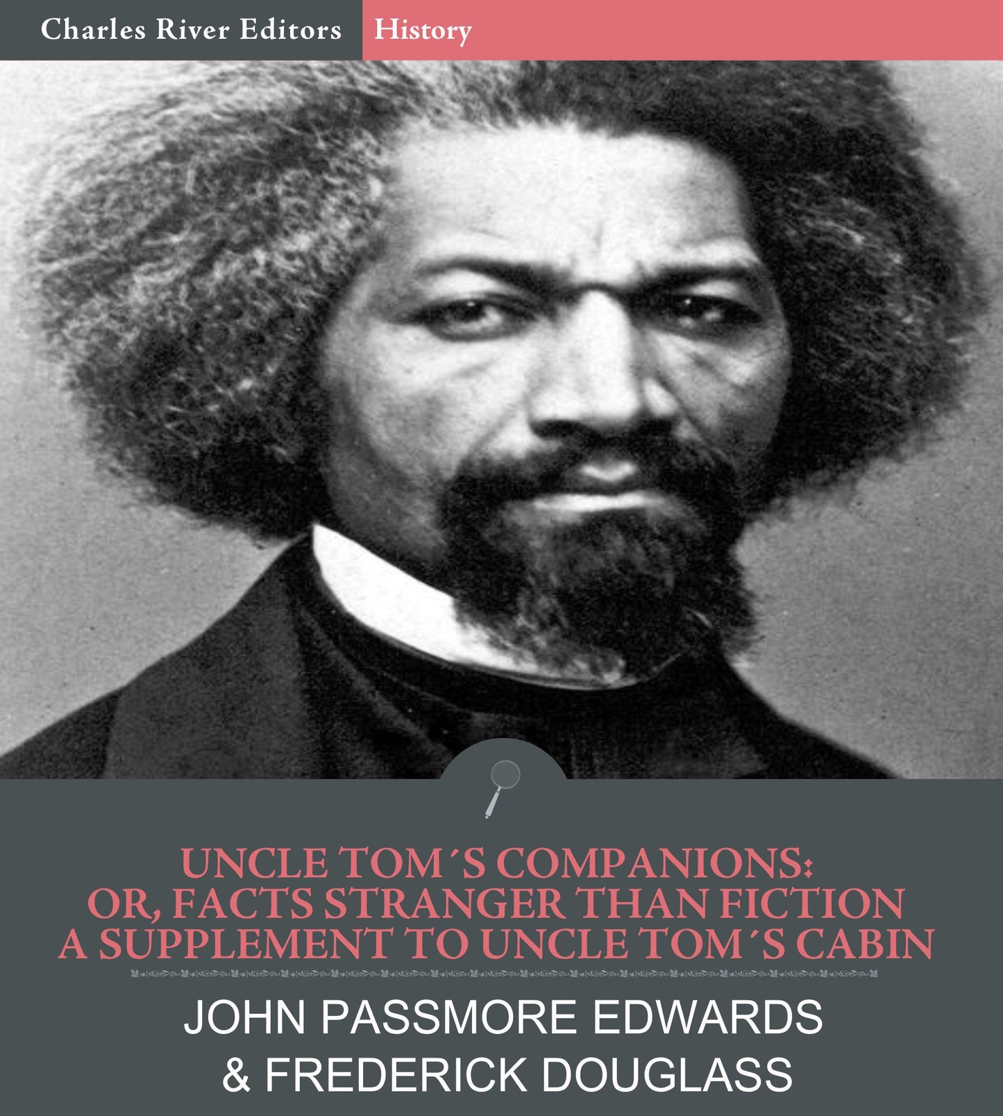 Uncle Tom’s Companions: Or, Facts Stranger than Fiction. A Supplement to Uncle Tom’s Cabin: Being Startling Incidents in the Lives of Celebrated Fugitive Slaves