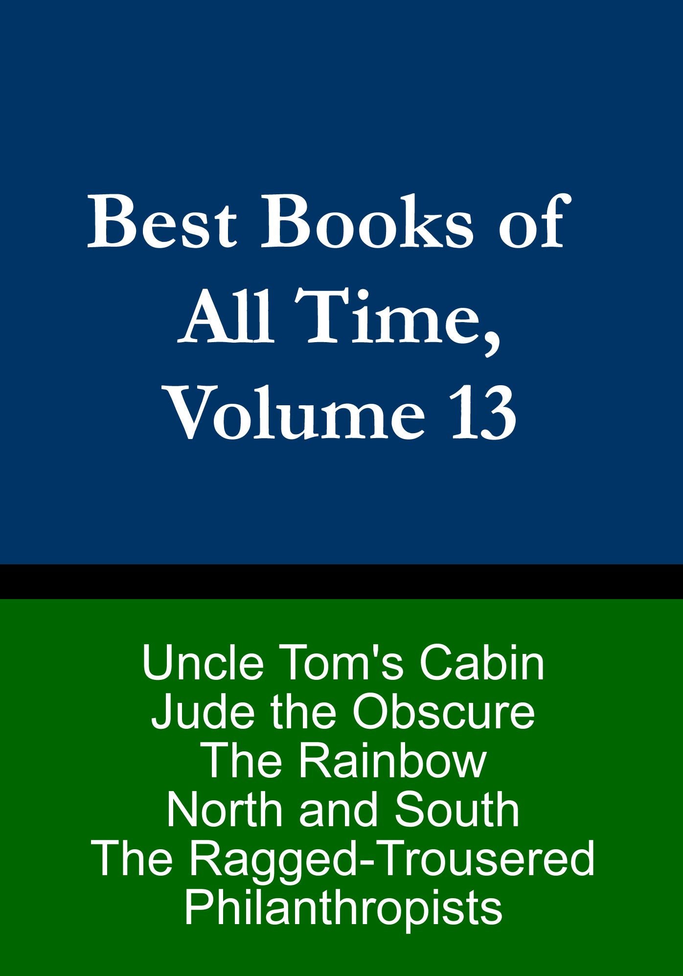Best Books of All Time, Volume 13: North and South Elizabeth Gaskell, The Rainbow D.H. Lawrence, Uncle Tom's Cabin by Harriet Beecher Stowe, Jude the Obscure Thomas Hardy, Ragged Trousered Philanthropists by Robert Tressell