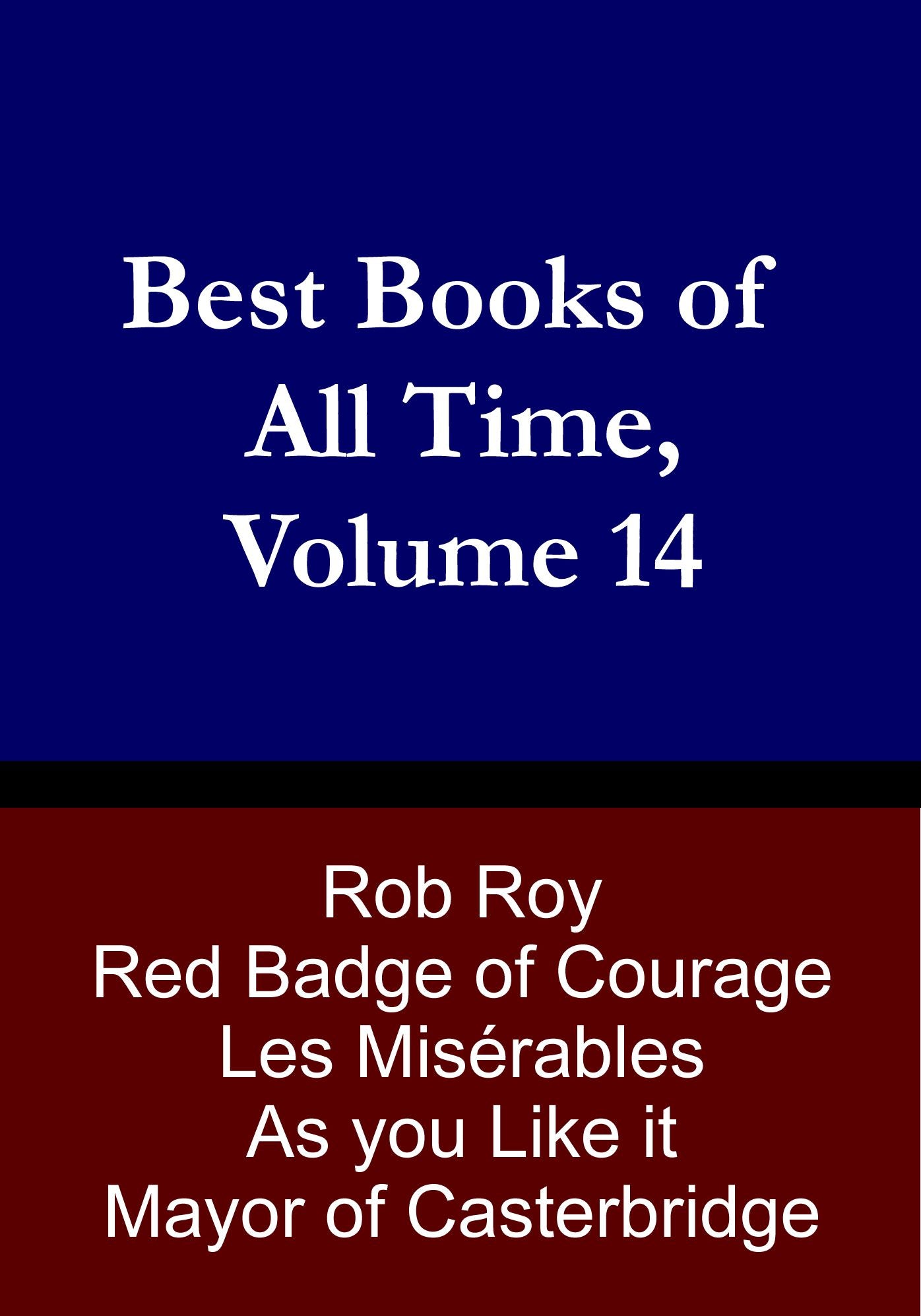 Best Books of All Time, Volume 14: Les Mis by Victor Hugo, Rob Roy by Sir Walter Scott, Red Badge of Courage by Stephen Crane, Mayor of Casterbridge by Thomas Hardy, As You Like It by William Shakespeare