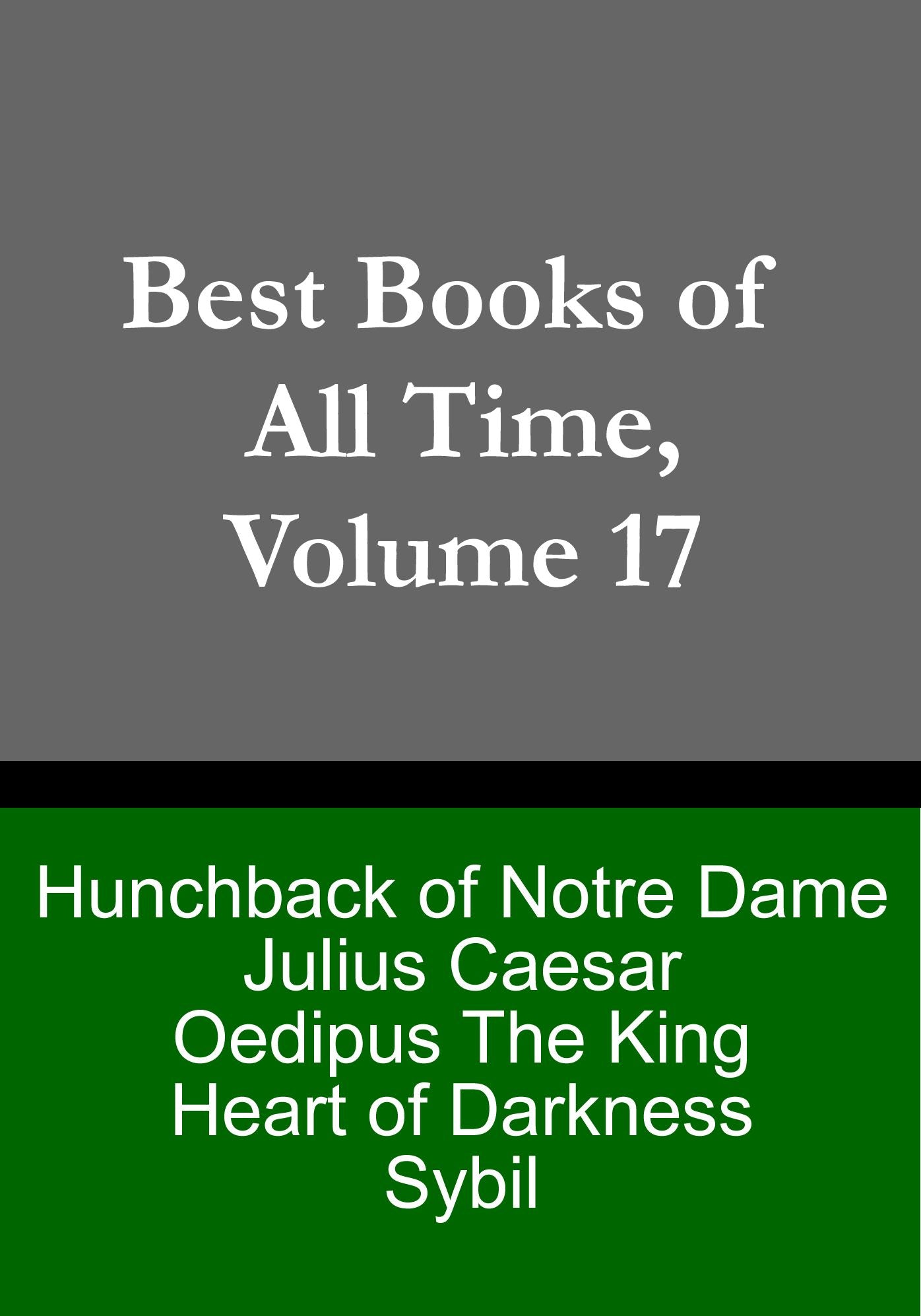 Best Books of All Time, Volume 17: Hunchback of Notre-Dame by Victor Hugo, Oedipus the King by Sophocles, Heart of Darkness by Jospeh Conrad, Julius Caesar by Shakespeare, Sybil by Benjamin Disraeli