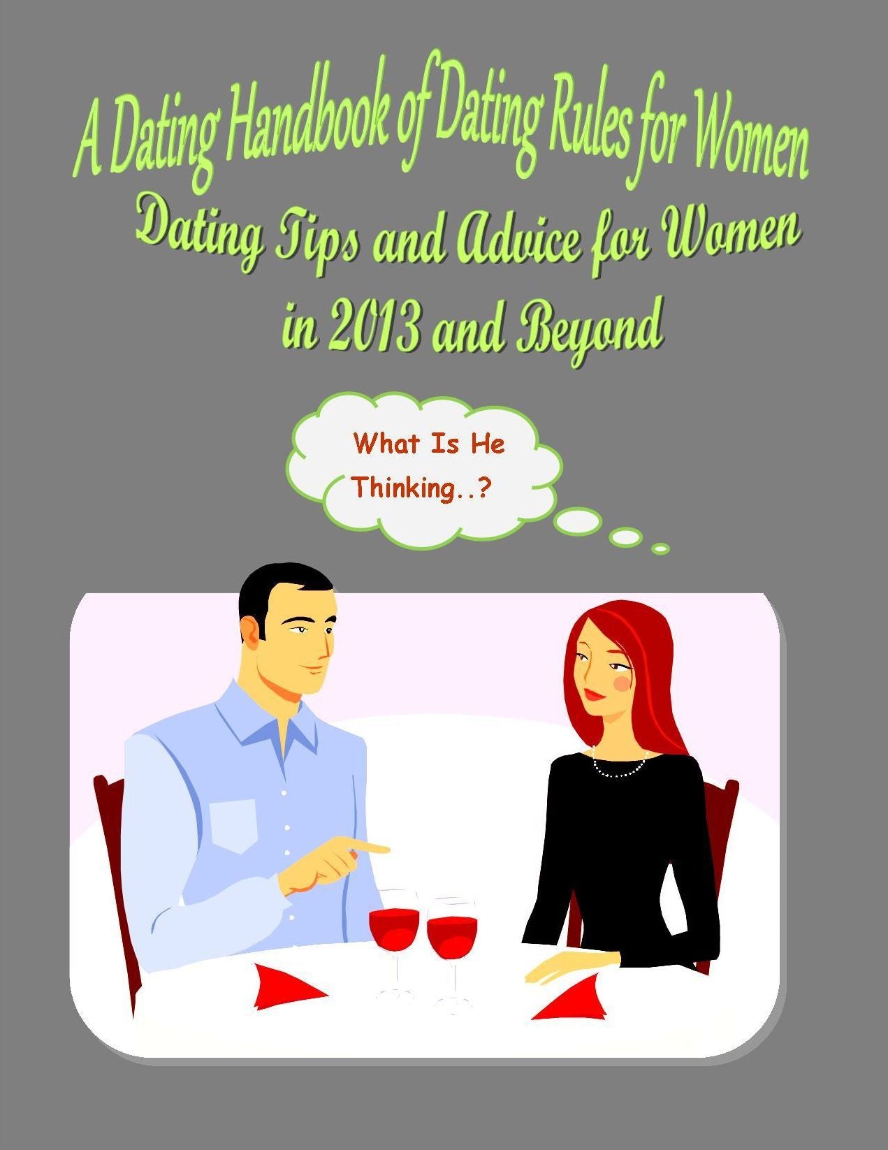 A Dating Handbook of Dating Rules for Women: Dating Tips and Advice for Women in 2013 and Beyond