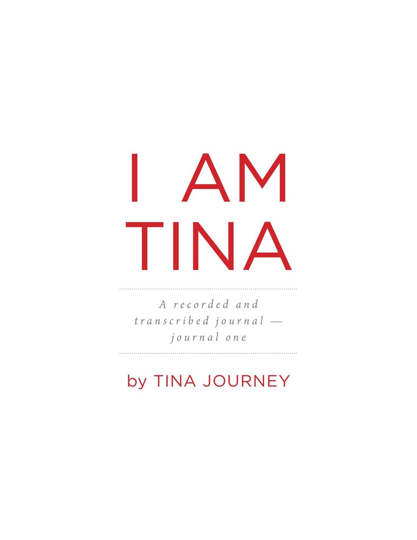 I AM TINA A recorded and transcribed journal - journal one