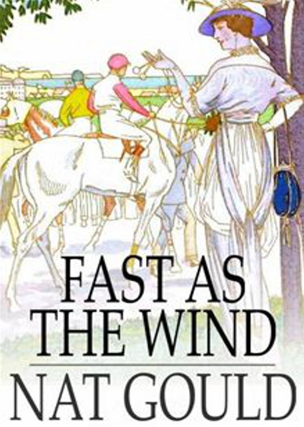 Fast as the Wind: A Novel! A Fiction and Literature, Adventure, Romance Classic By Nat Gould! AAA+++
