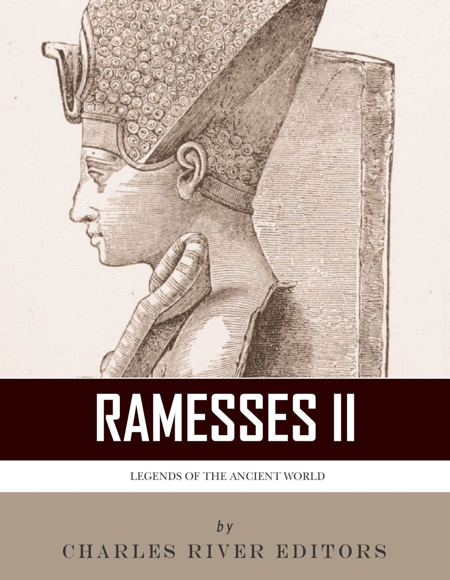 Legends of the Ancient World: The Life and Legacy of Ramesses the Great (Ramesses II)