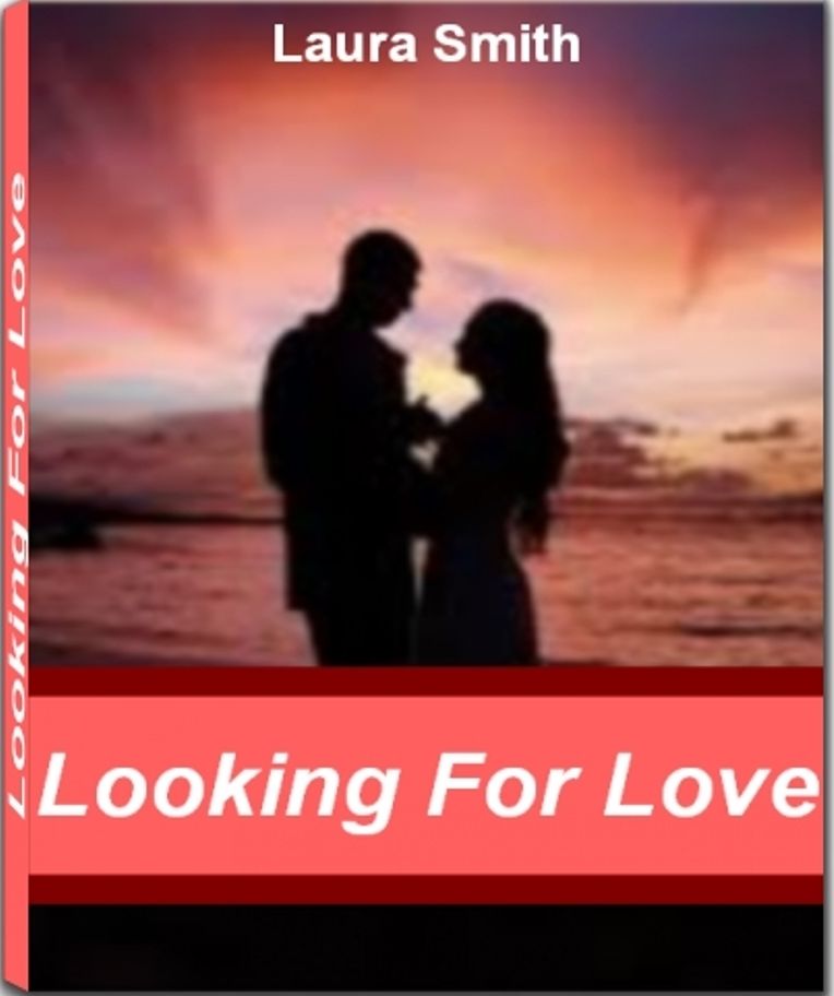Looking For Love: With This Five-Star Quality Guide On Looking For Love Discover What Is True Love, Finding Love, How To Build Lasting Relationships and More