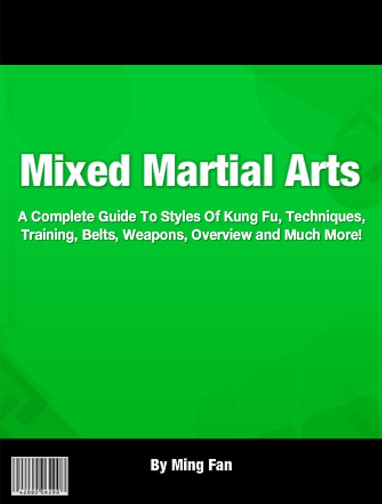 Mixed Martial Arts: A Complete Guide To Styles Of Kung Fu, Techniques, Training, Belts, Weapons, Overview and Much More!