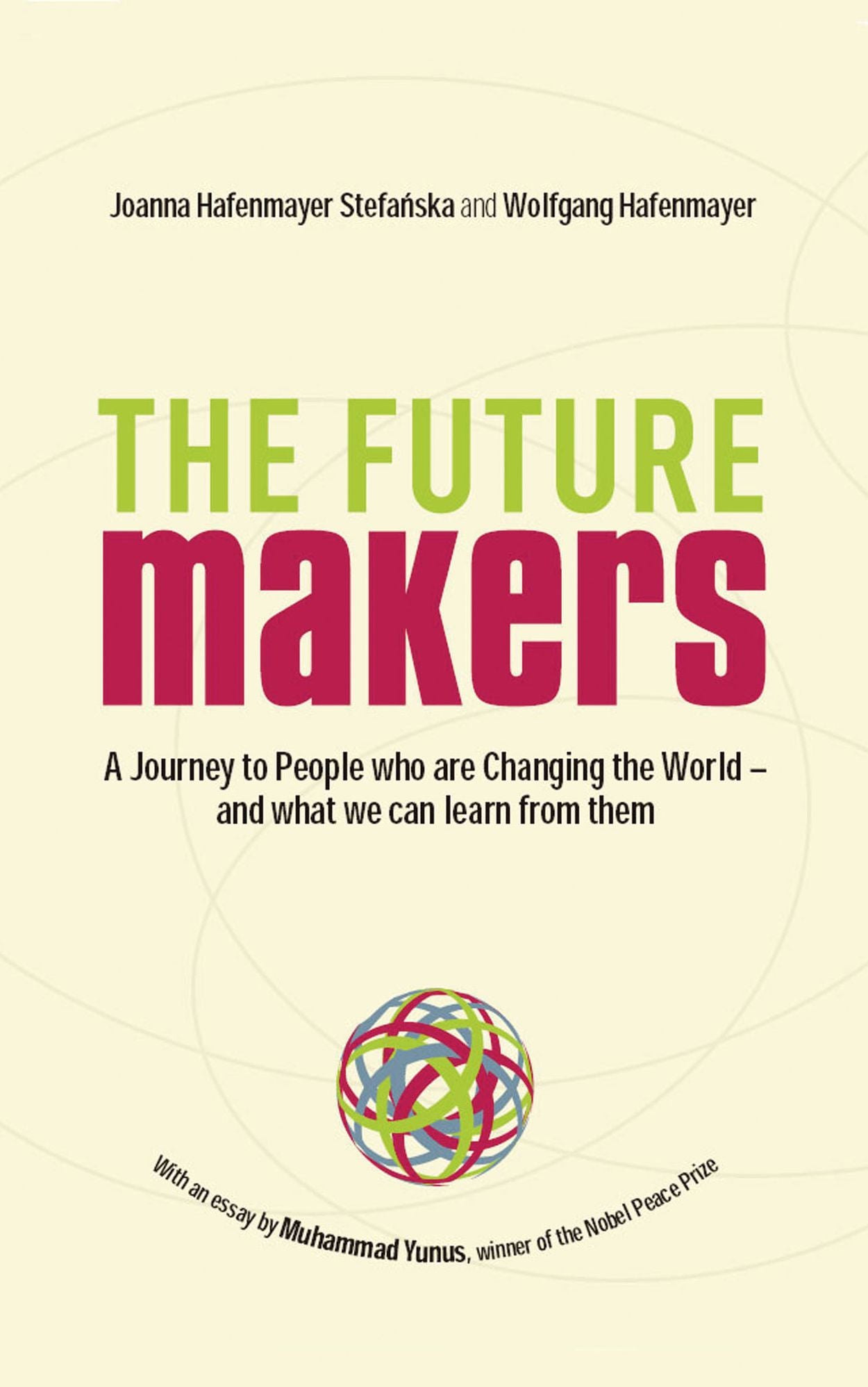 The Future Makers A Journey to People who are Changing the World - and What We Can Learn from Them