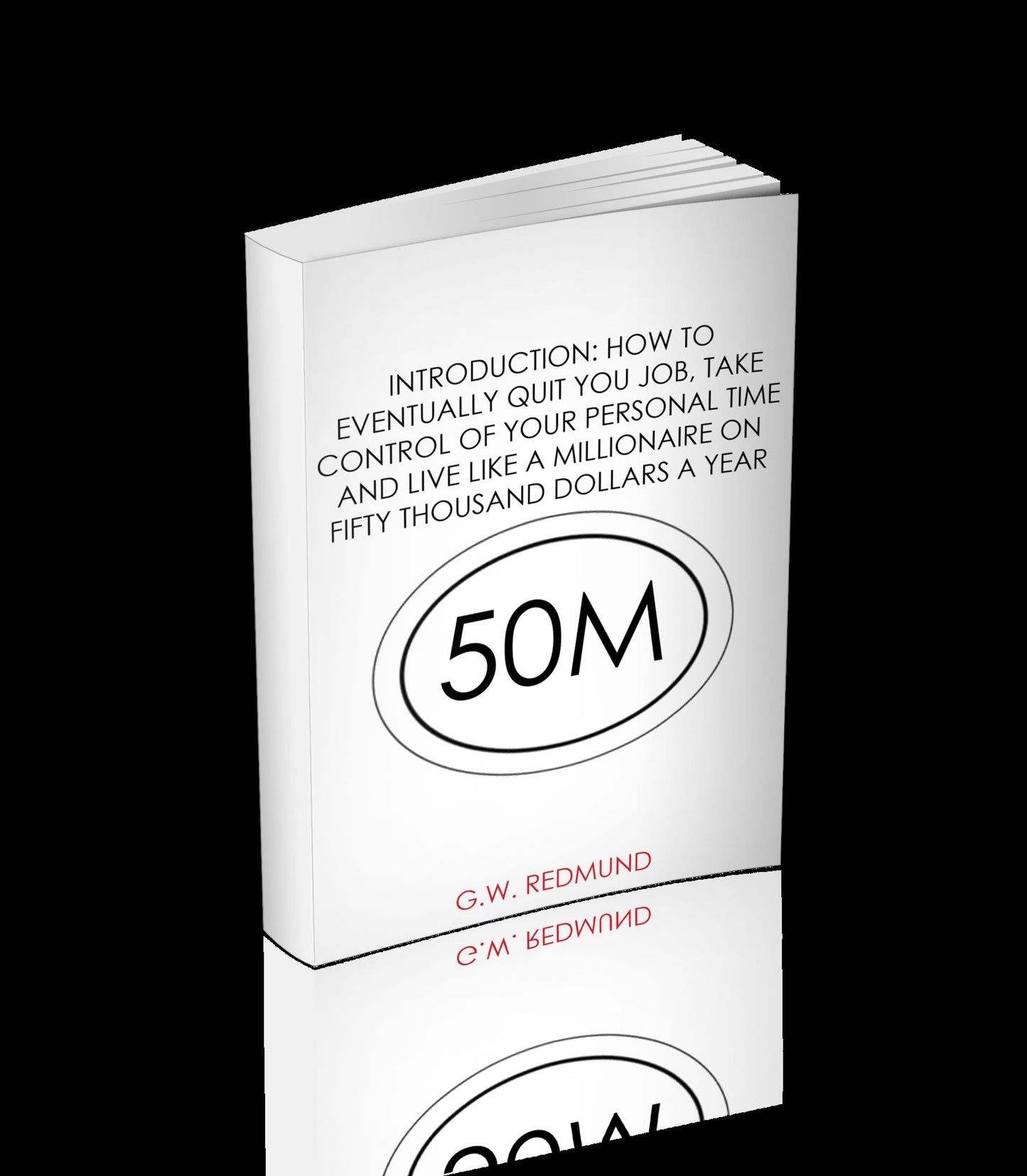 Introduction : How To Eventually Quit Your Job, Take Control Of Your Personal Time And Live Like A Millionaire On Fifty Thousand Dollars A Year 50 M
