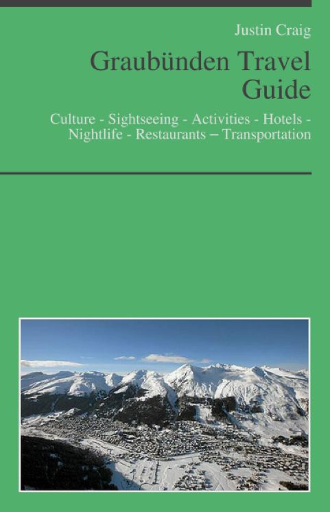 Graub&uuml;nden, Switzerland Travel Guide: Culture - Sightseeing - Activities - Hotels - Nightlife - Restaurants – Transportation (including Davos & Saint Moritz)