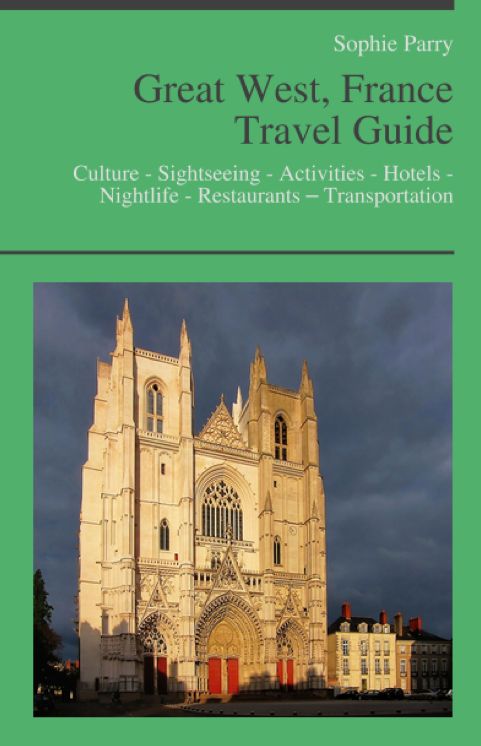 Great West, France Travel Guide: Culture - Sightseeing - Activities - Hotels - Nightlife - Restaurants – Transportation (including Brittany)