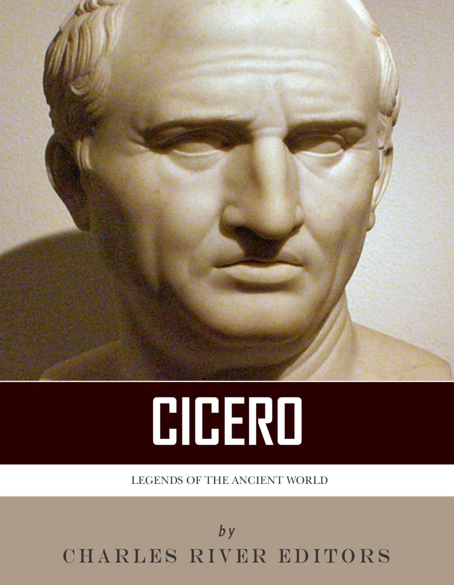 Legends of the Ancient World: The Life and Legacy of Cicero