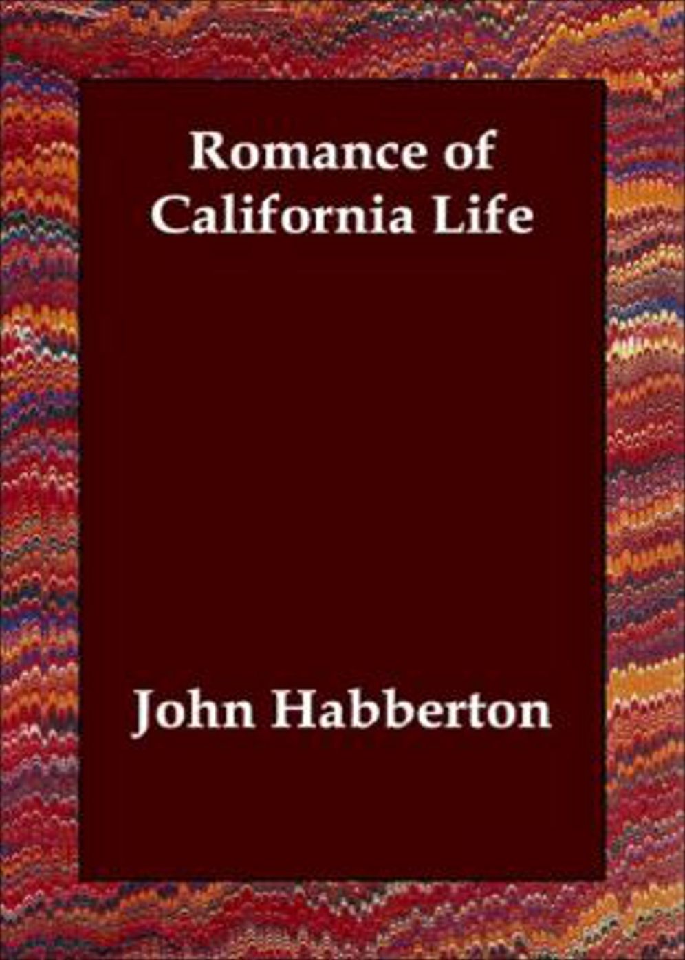 Romance of California Life: A Fiction and Literature, Short Story Collection, Humor Classic By John Habberton! AAA+++