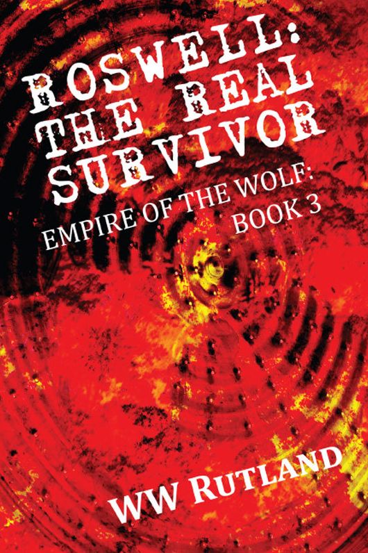 Roswell: The Real Survivor: Empire of the Wolf: Book 3