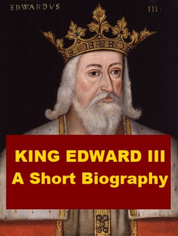 King Edward III - A Short Biography