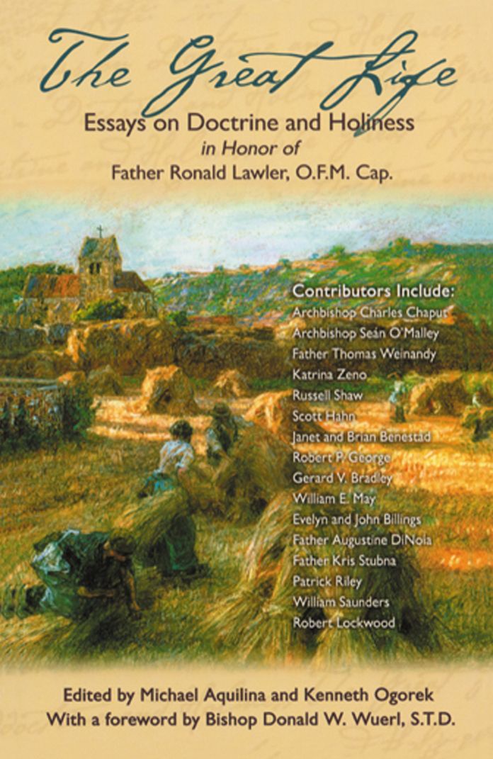 The Great Life: Essays on Doctrine and Holiness In Honor of Fr. Ronald Lawler, O.F.M. Cap.