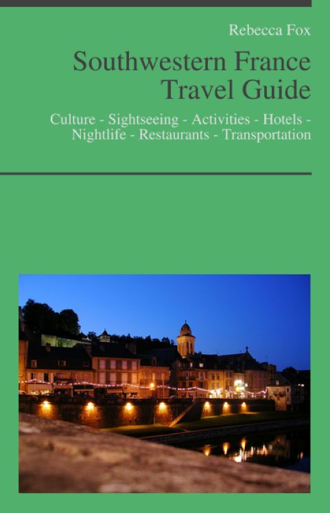 Southwestern France Travel Guide: Culture - Sightseeing - Activities - Hotels - Nightlife - Restaurants - Transportation
