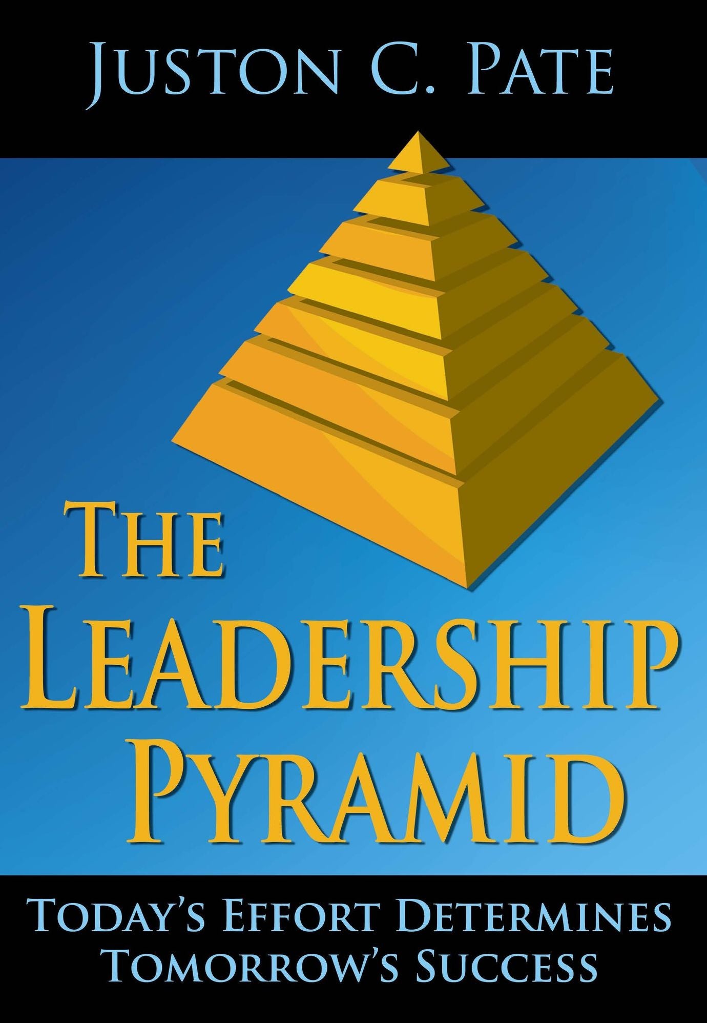 The Leadership Pyramid: Today's Effort Determines Tomorrow's Success