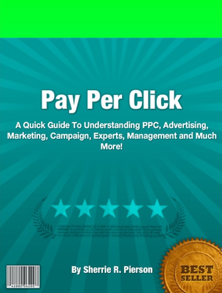 Pay Per Click: A Quick Guide To Understanding PPC, Advertising, Marketing, Campaign, Experts, Management and Much More!