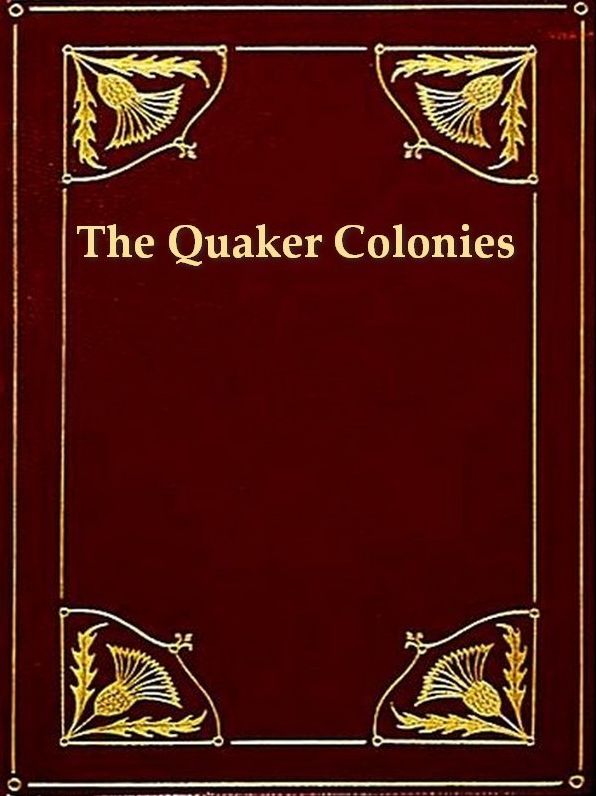 The Quaker Colonies, A Chronicle of the Proprietors of the Delaware