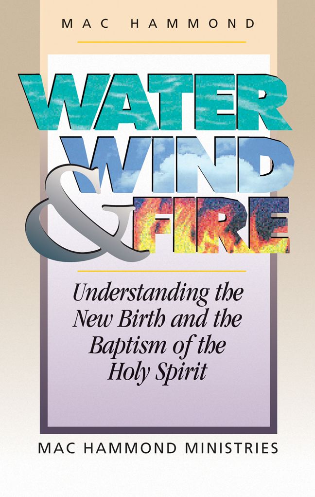Wate,Wind, & Fire: Understanding the New Birth and the Baptism of the Holy Spirit
