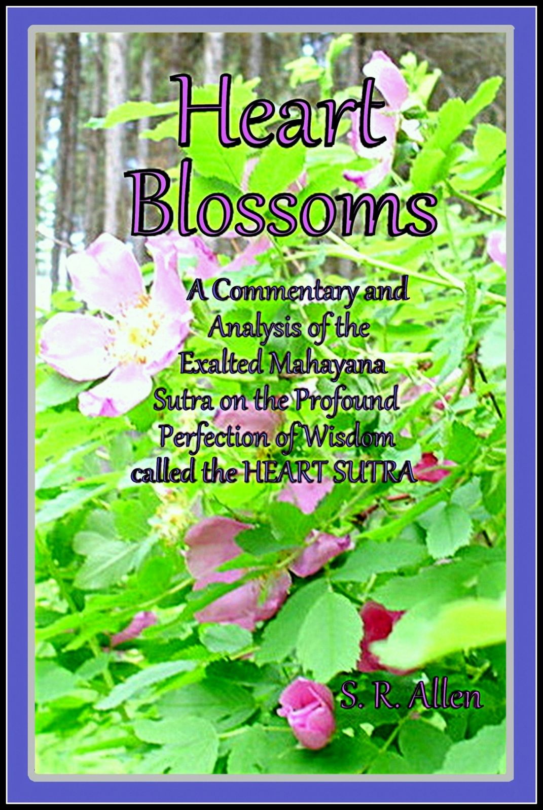 Heart Blossoms A Commentary and Analysis of the Exalted Mahayana Sutra on the Profound Perfection of Wisdom called the Heart Sutra