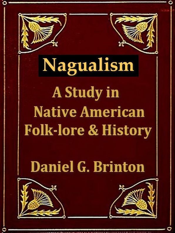 Nagualism, A Study in Native American Folk-lore and History