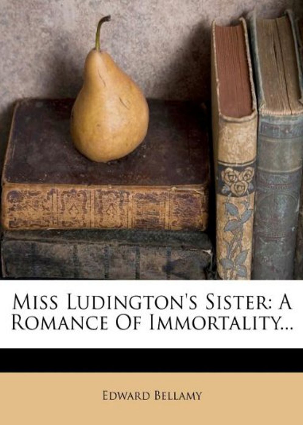 Miss Ludington's Sister: A Romance Of Immortality! A Science Fiction Classic By Edward Bellamy! AAA+++