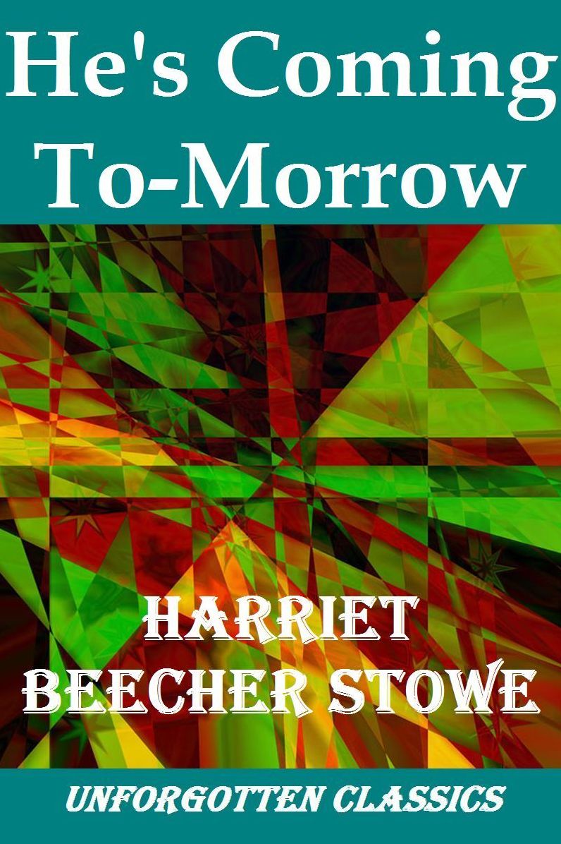 He's Coming To-Morrow by Harriet Beecher Stowe