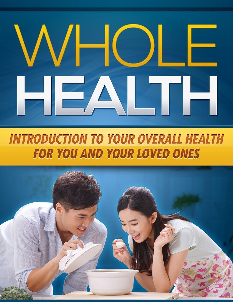 Whole Health: Introduction To Your Overall Health For You And Your Loved Ones