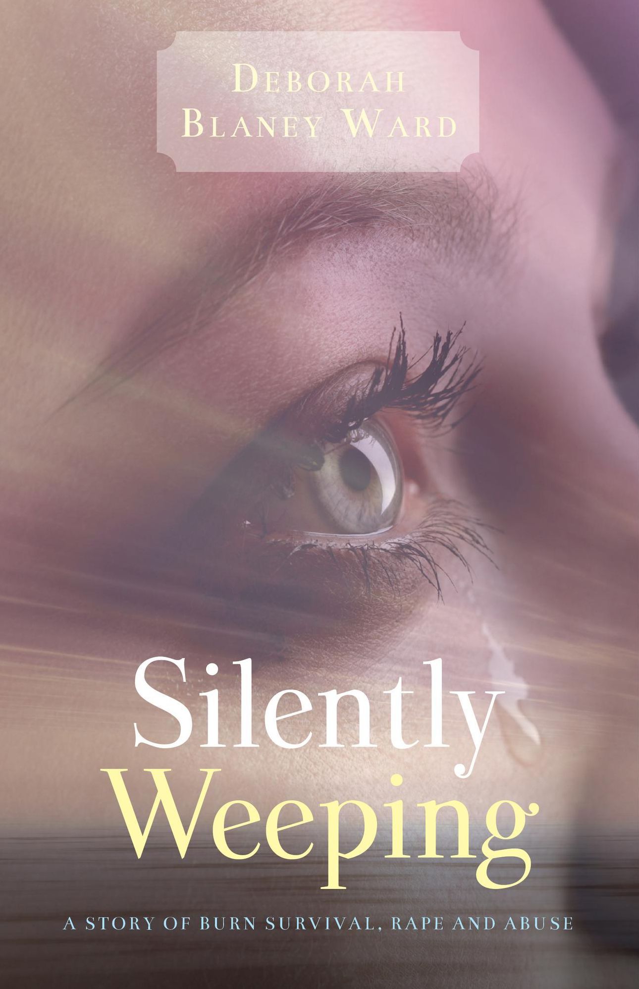 Silently Weeping - A story of burn survival, rape and abuse