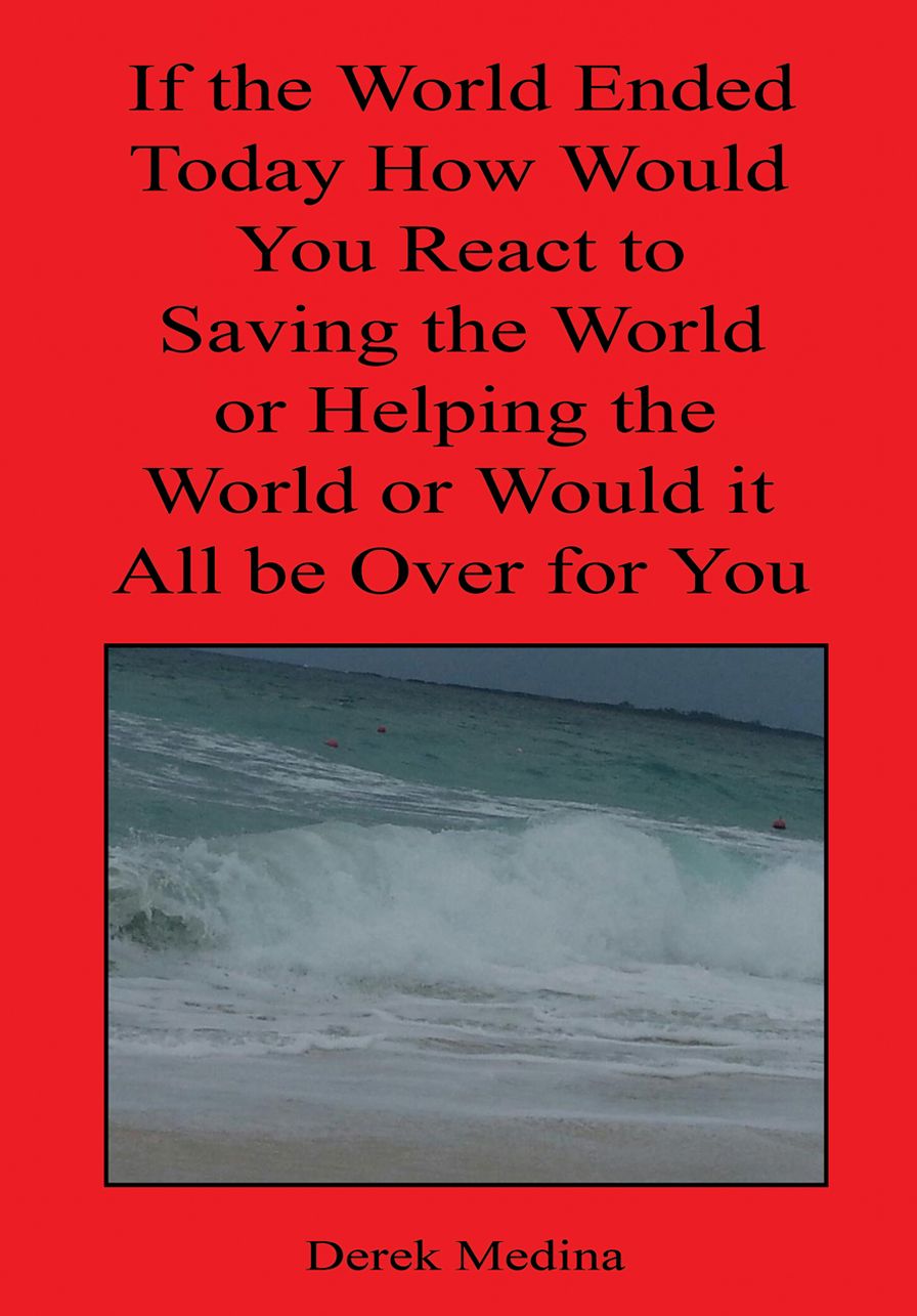 If the World Ended Today How Would You React to Saving the World or Helping the World or Would it All be Over for You