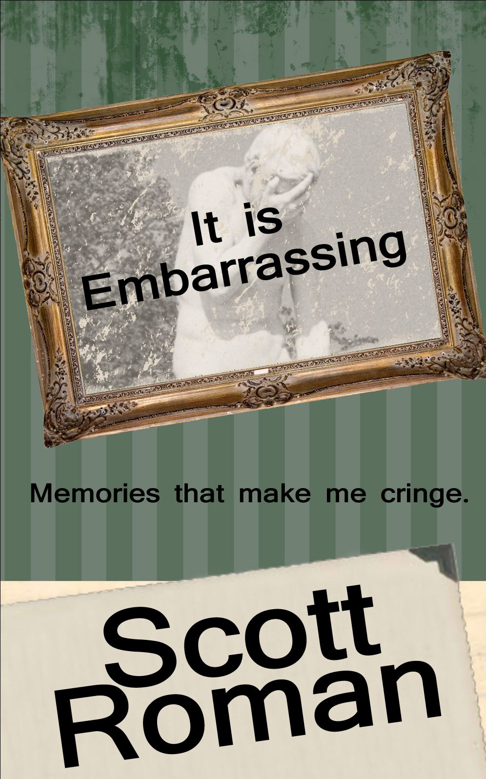 It's Embarrassing: Memories that make me cringe.