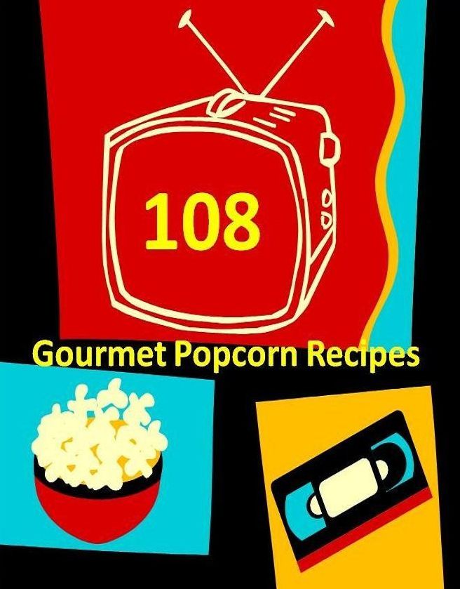 Recipes CookBook - 108 Gourmet Popcom Reipes - Popcorn makes a great snack for your movie night or a very personalized gift.