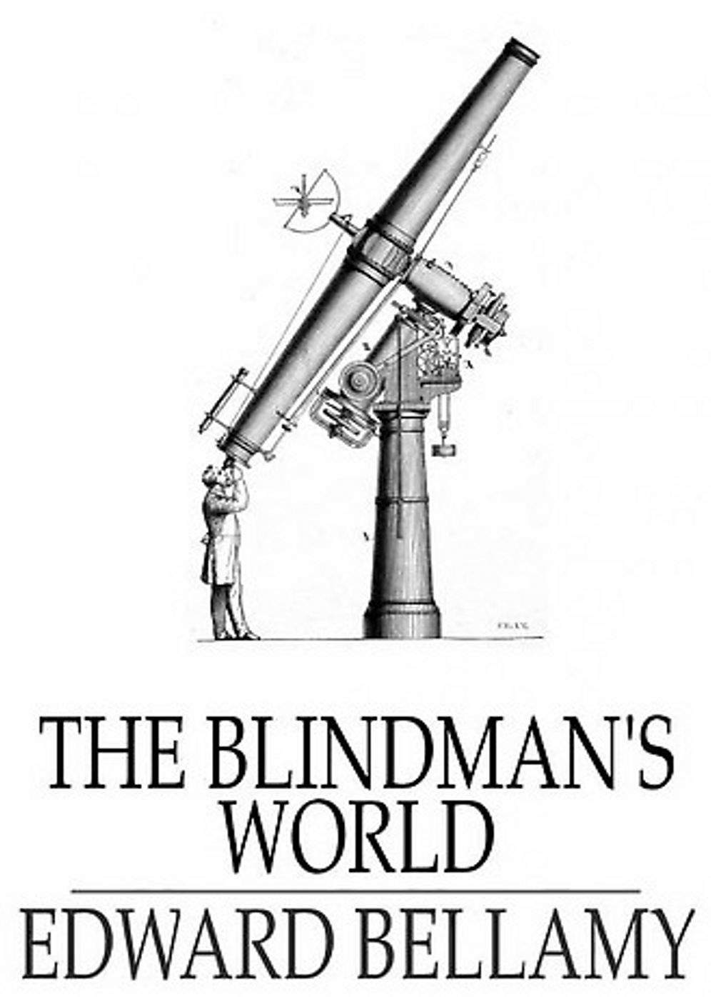 The Blindman's World: A Short Story, Fiction and Literature Classic By Edward Bellamy! AAA+++