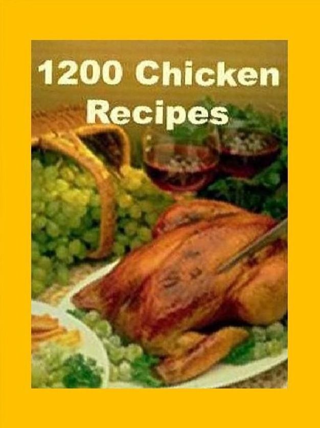 CookBook on 1200 Chicken Recipes - Everyday easy dinner table recipes for your family cookbook...