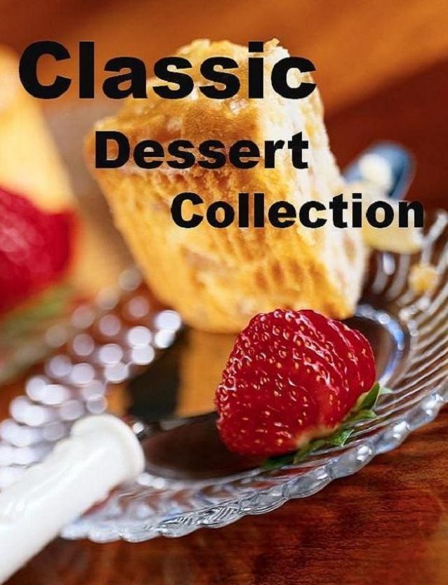 CookBook on Classic Dessert Collection - The most requested, most popular and most memorable desserts.