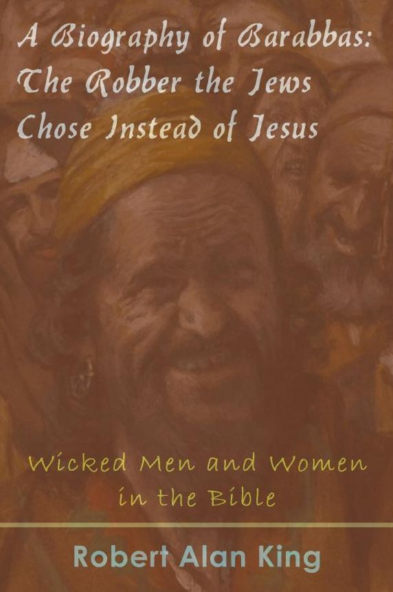 A Biography of Barabbas: The Robber the Jews Chose Instead of Jesus
