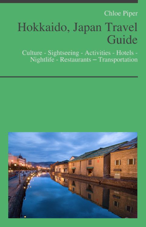 Hokkaido, Japan Travel Guide: Culture - Sightseeing - Activities - Hotels - Nightlife - Restaurants – Transportation