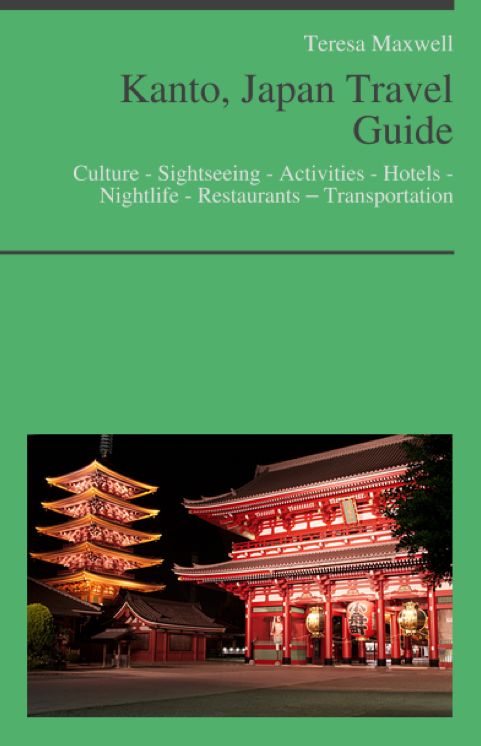 Kanto, Japan (including Tokyo) Travel Guide: Culture - Sightseeing - Activities - Hotels - Nightlife - Restaurants – Transportation