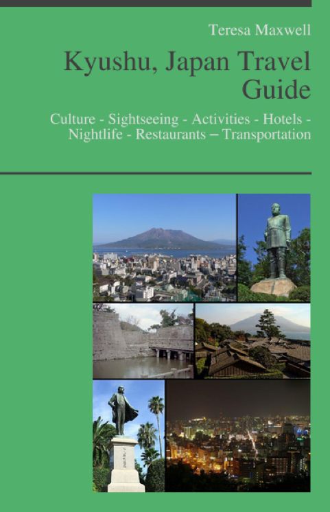 Kyushu, Japan Travel Guide: Culture - Sightseeing - Activities - Hotels - Nightlife - Restaurants – Transportation (including Fukuoka & Nagasaki)