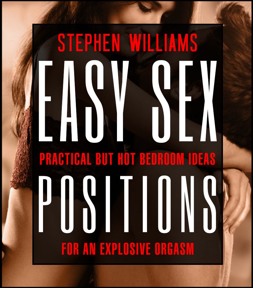 Easy Sex Positions: Practical But Hot Bedroom Ideas For An Explosive Orgasm