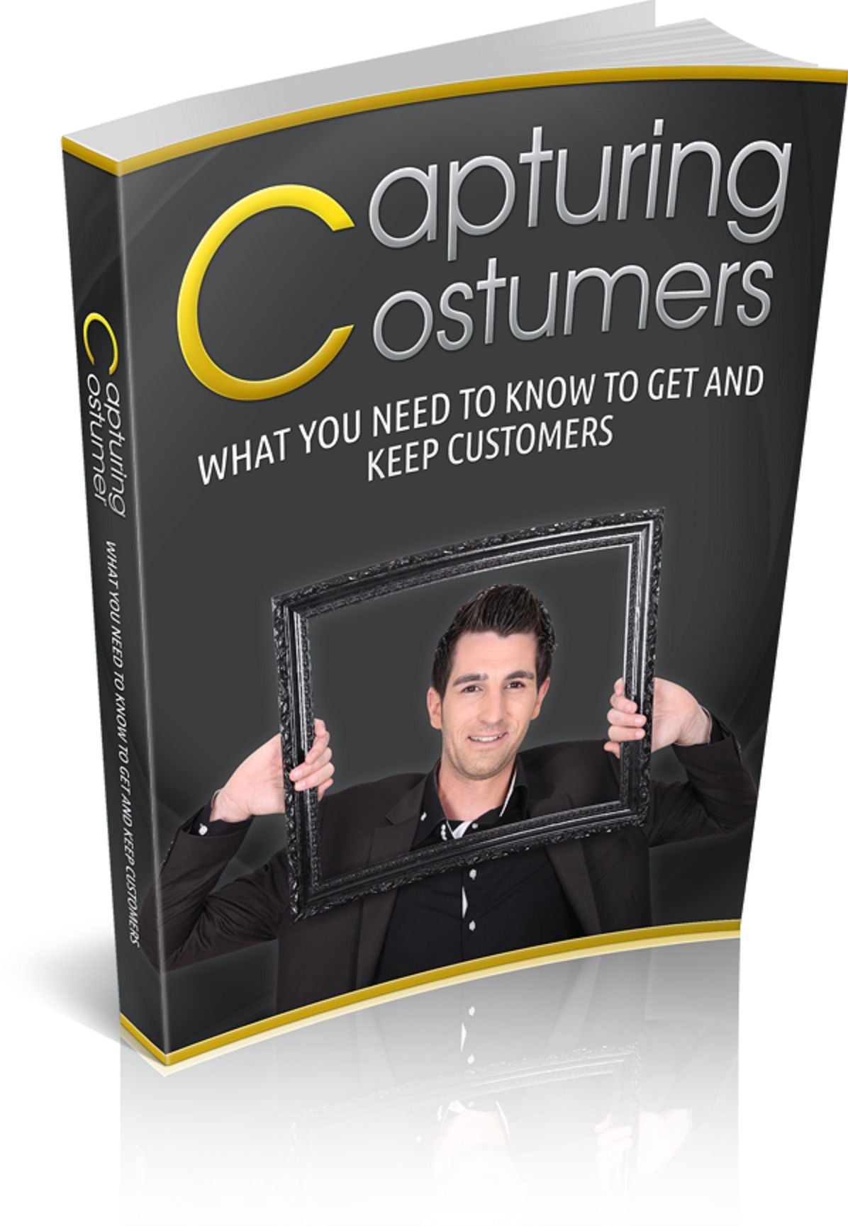 Capturing Customers: What You Need To Know To Get And Keep Customers