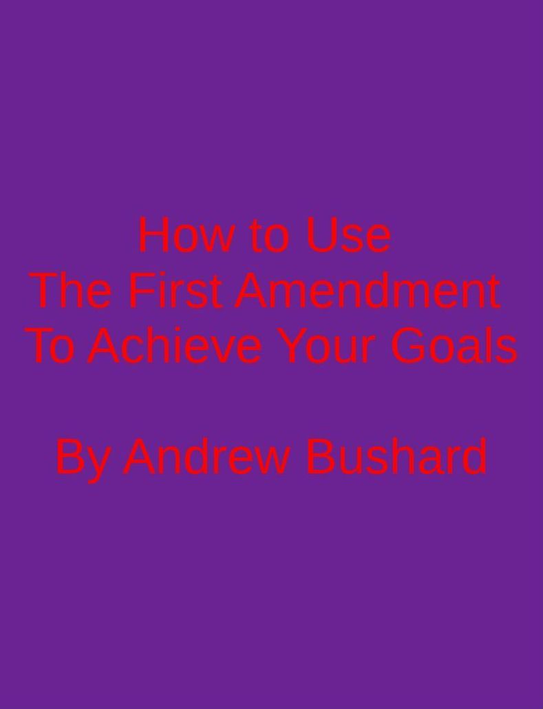 How To Use The First Amendment To Achieve Your Goals