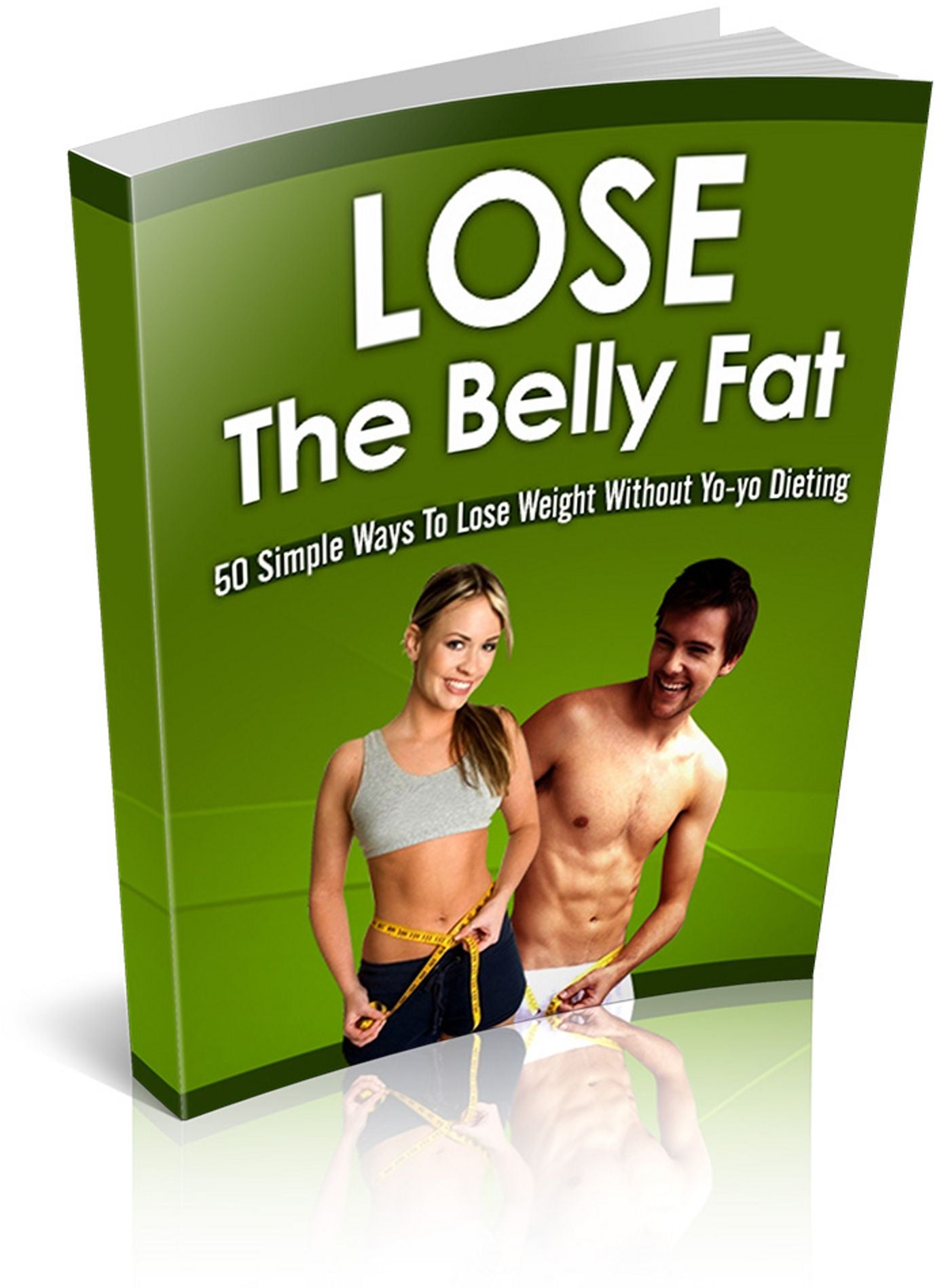 Lose The Belly Fat: "Discover 50 Ways To Lose That Belly Fat Without Yo-yo Dieting So You Can Be On Your Way To A Flat Belly Starting Today!" (Brand New) AAA+++
